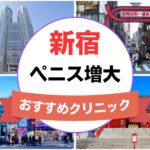 新宿のペニス増大・亀頭（カリ）増大クリニックおすすめ11選まとめ！