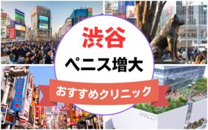 渋谷のペニス増大・亀頭（カリ）増大クリニックおすすめ10選まとめ！