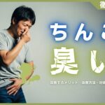 ちんこが臭い原因とは？改善するメリット・改善方法・対処法などを解説