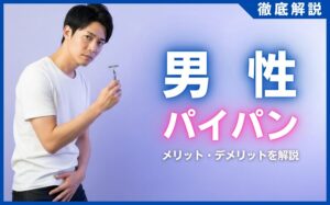 男性がパイパンにするメリット・デメリットを解説！やり方・注意点など