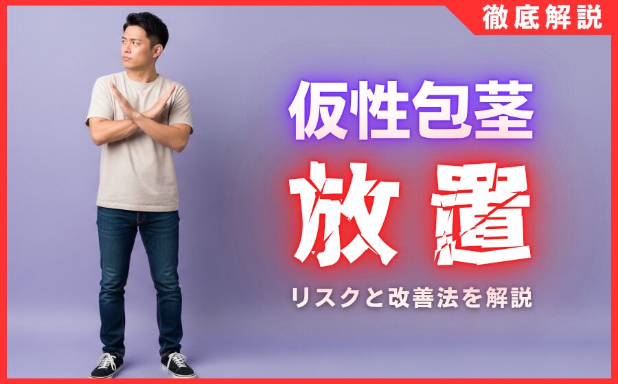 仮性包茎を放置するとどうなる？5つのリスクと自力での改善法を解説
