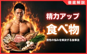 精力アップの食べ物15選！男性の悩みを解決する食事法と栄養素