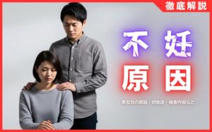 不妊症の原因とは？男女別の原因・対処法・検査内容などを徹底解説