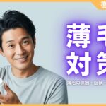 今日からできる薄毛対策を徹底解説！薄毛の原因・症状・予防法など