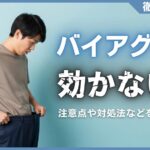 バイアグラが効かない理由まとめ！注意点や対処法を徹底解説