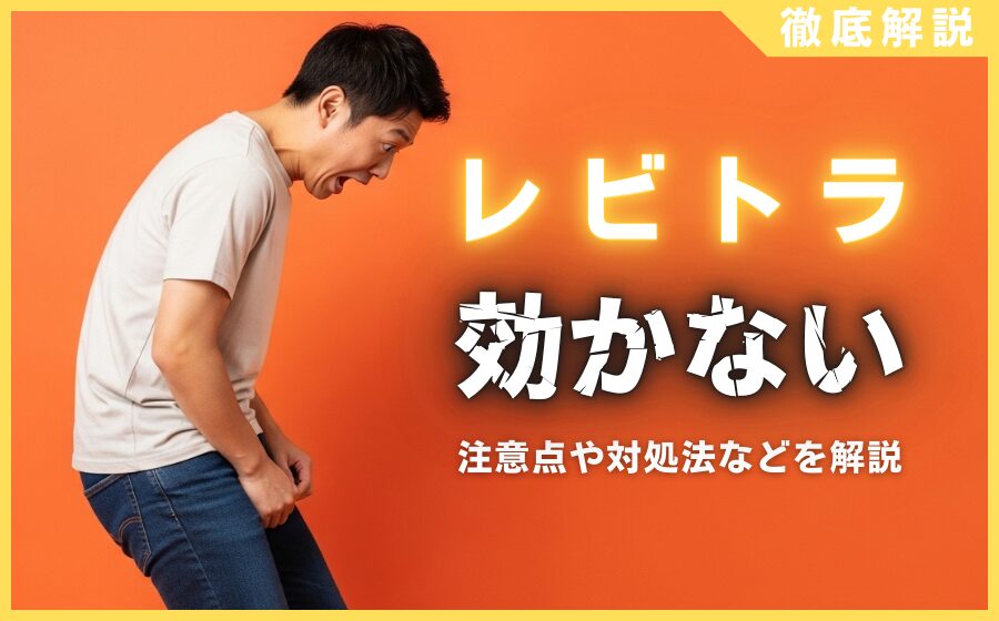 レビトラが効かない理由まとめ！注意点や対処法を徹底解説