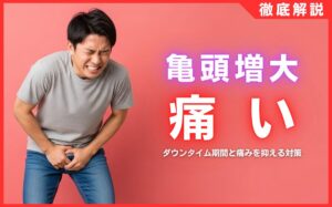亀頭増大は痛い？ダウンタイム期間と痛みを抑える5つの対策